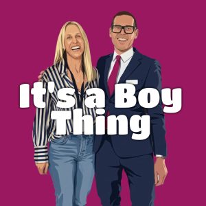 Chris Waugh and Gena Bagley for their Podcast "It's a Boy Thing"